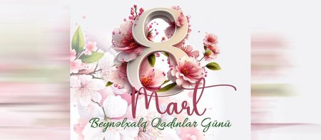 8 Mart - Beynəlxalq Qadınlar Günüdür